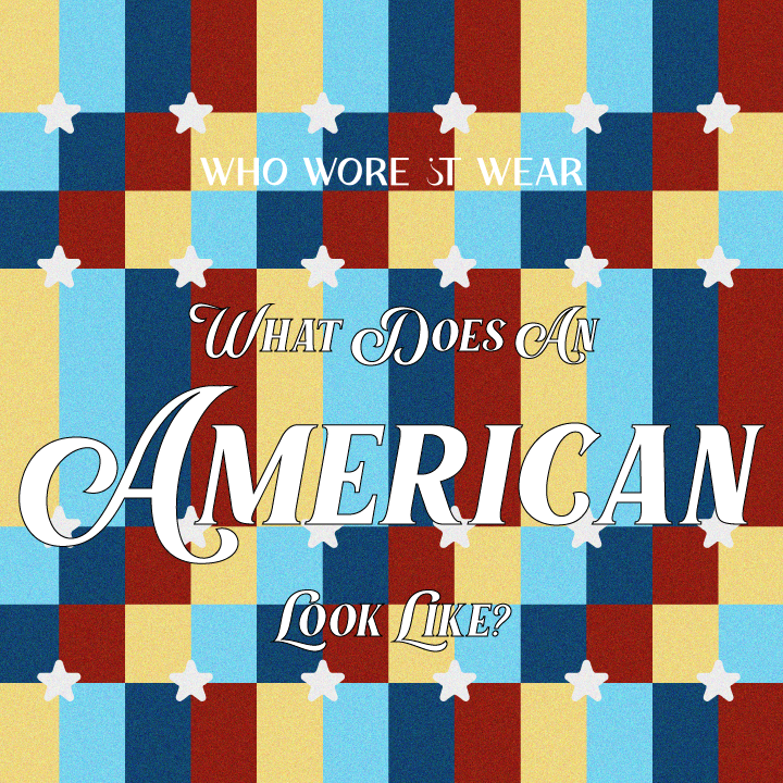 What Does an American Look Like?  | Who Wore It Wear?